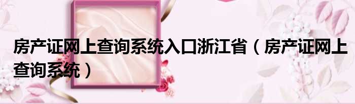房产证网上查询系统入口浙江省 房产证网上查询系统