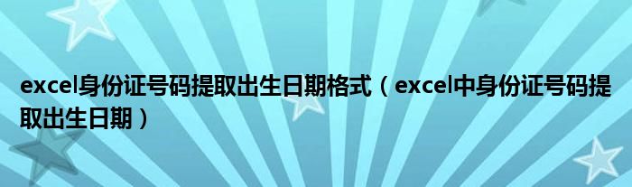 excel身份证号码提取出生日期格式 excel中身份证号码提取出生日期