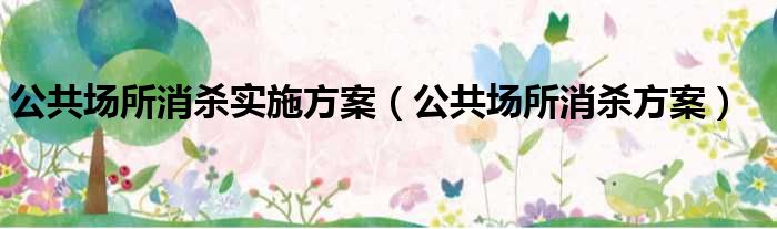 公共场所消杀实施方案 公共场所消杀方案