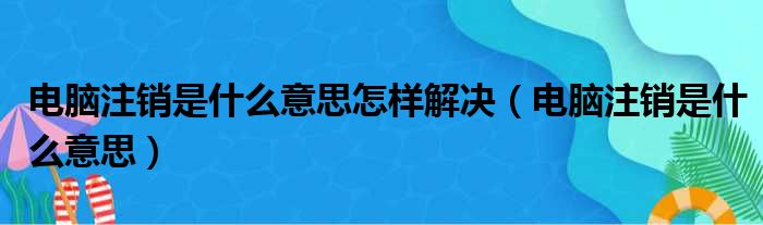 电脑注销是什么意思怎样解决 电脑注销是什么意思