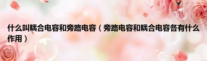 什么叫耦合电容和旁路电容 旁路电容和耦合电容各有什么作用