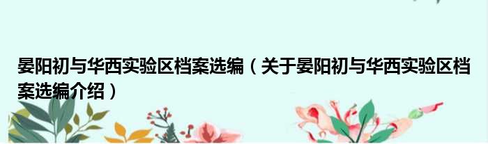 晏阳初与华西实验区档案选编 关于晏阳初与华西实验区档案选编介绍