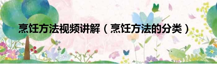 烹饪方法视频讲解 烹饪方法的分类