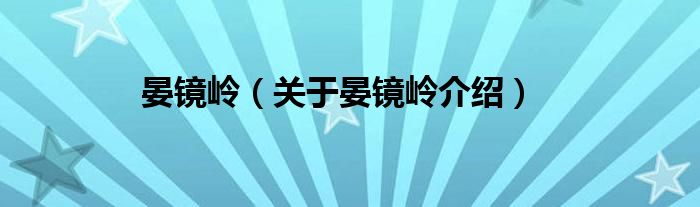 晏镜岭 关于晏镜岭介绍