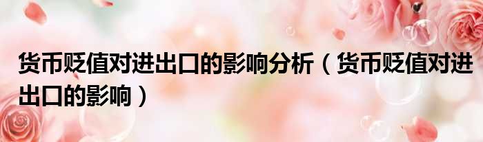 货币贬值对进出口的影响分析 货币贬值对进出口的影响