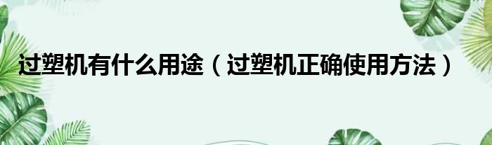 过塑机有什么用途 过塑机正确使用方法