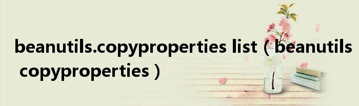 beanutils.copyproperties list beanutils copyproperties