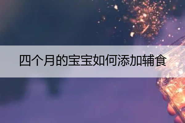 四个月的宝宝如何添加辅食 四个月宝宝怎么加辅食