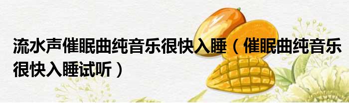 流水声催眠曲纯音乐很快入睡 催眠曲纯音乐很快入睡试听