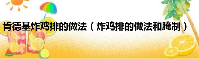 肯德基炸鸡排的做法 炸鸡排的做法和腌制