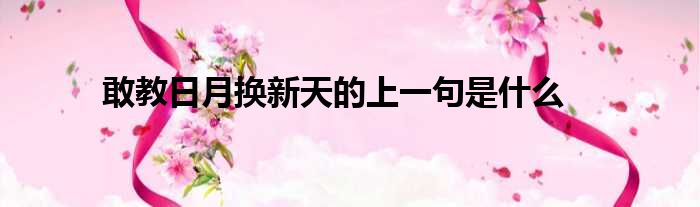敢教日月换新天的上一句是什么