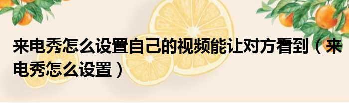 来电秀怎么设置自己的视频能让对方看到 来电秀怎么设置