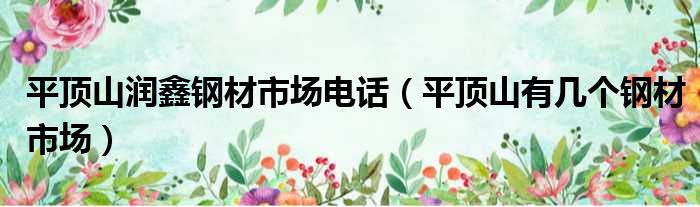 平顶山润鑫钢材市场电话 平顶山有几个钢材市场