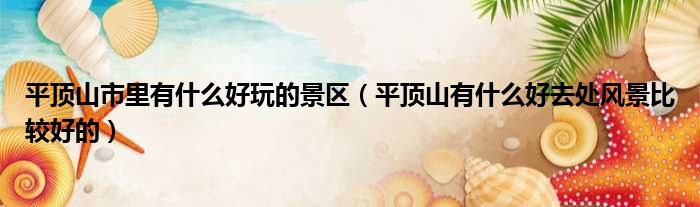 平顶山市里有什么好玩的景区 平顶山有什么好去处风景比较好的