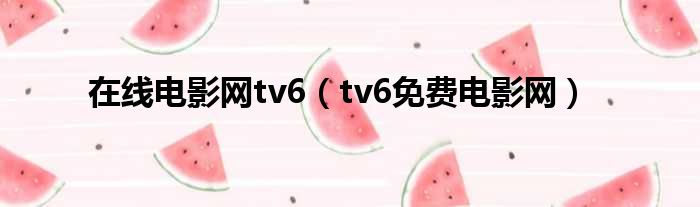 在线电影网tv6 tv6免费电影网