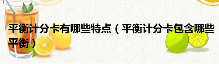 平衡计分卡有哪些特点 平衡计分卡包含哪些平衡