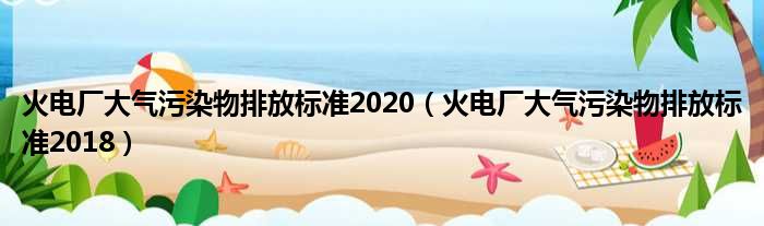 火电厂大气污染物排放标准2020 火电厂大气污染物排放标准2018