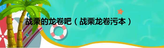 战栗的龙卷吧 战栗龙卷污本