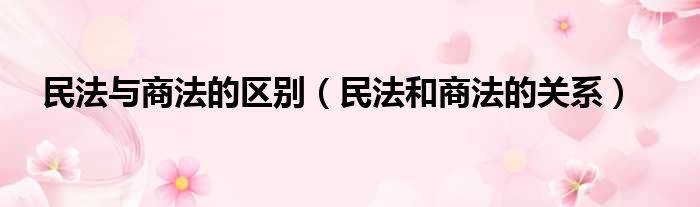 民法与商法的区别 民法和商法的关系