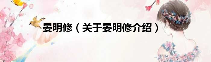 晏明修 关于晏明修介绍