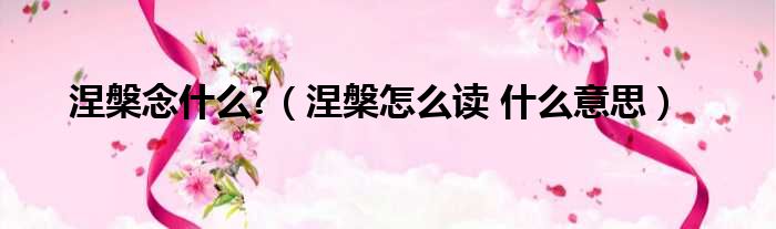 涅槃念什么  涅槃怎么读 什么意思