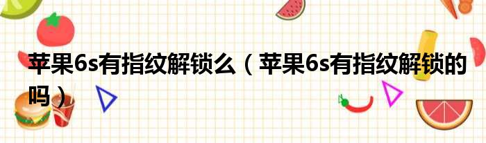 苹果6s有指纹解锁么 苹果6s有指纹解锁的吗