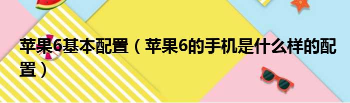 苹果6基本配置 苹果6的手机是什么样的配置