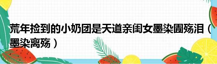荒年捡到的小奶团是天道亲闺女墨染圊殇泪 墨染离殇