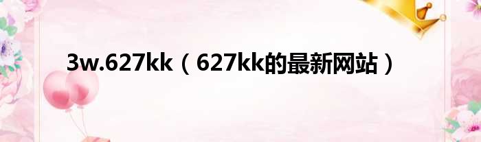 3w.627kk 627kk的最新网站