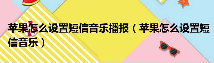 苹果怎么设置短信音乐播报 苹果怎么设置短信音乐