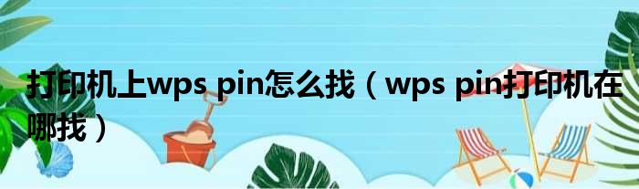 打印机上wps pin怎么找 wps pin打印机在哪找