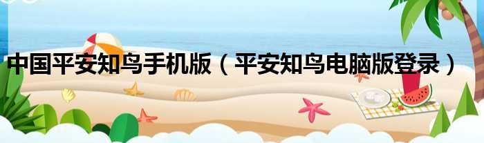 中国平安知鸟手机版 平安知鸟电脑版登录