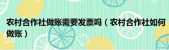 农村合作社做账需要发票吗 农村合作社如何做账