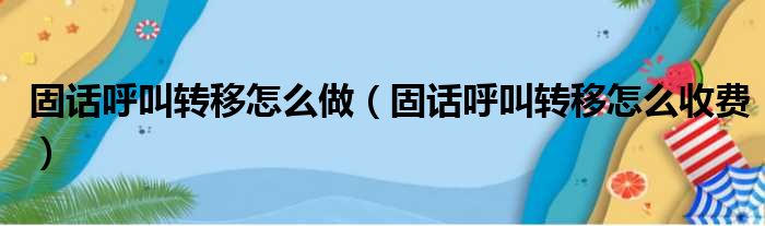 固话呼叫转移怎么做 固话呼叫转移怎么收费
