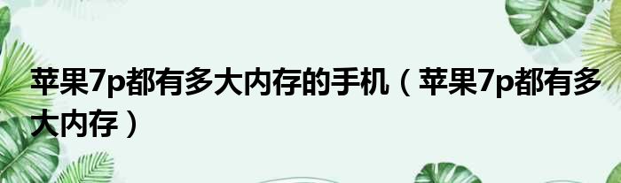 苹果7p都有多大内存的手机 苹果7p都有多大内存