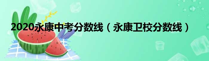 2020永康中考分数线 永康卫校分数线