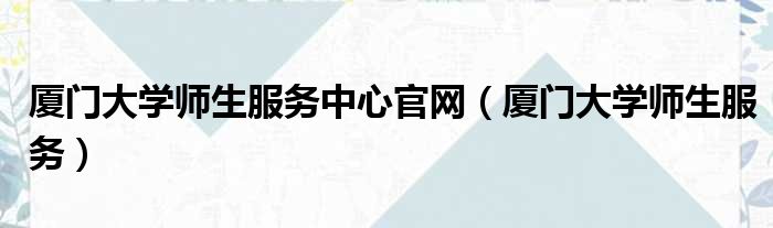 厦门大学师生服务中心官网 厦门大学师生服务