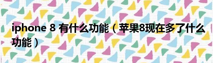 iphone 8 有什么功能 苹果8现在多了什么功能
