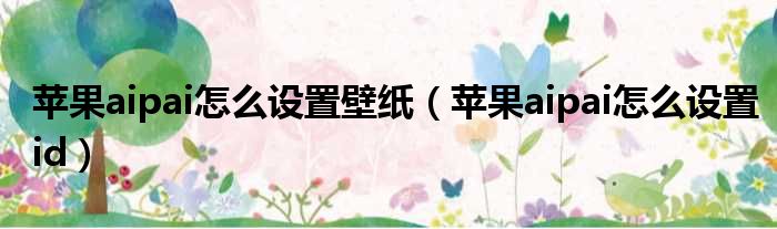 苹果aipai怎么设置壁纸 苹果aipai怎么设置id