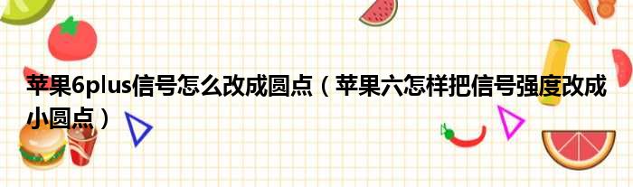 苹果6plus信号怎么改成圆点 苹果六怎样把信号强度改成小圆点