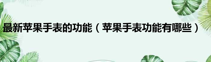 最新苹果手表的功能 苹果手表功能有哪些