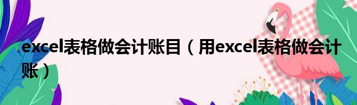 excel表格做会计账目 用excel表格做会计账