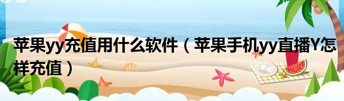 苹果yy充值用什么软件 苹果手机yy直播Y怎样充值