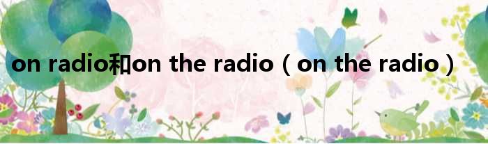 on radio和on the radio on the radio