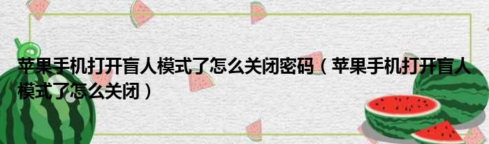 苹果手机打开盲人模式了怎么关闭密码 苹果手机打开盲人模式了怎么关闭
