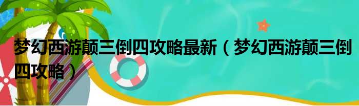 梦幻西游颠三倒四攻略最新 梦幻西游颠三倒四攻略