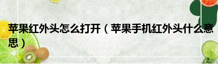 苹果红外头怎么打开 苹果手机红外头什么意思