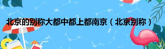 北京的别称大都中都上都南京 北京别称