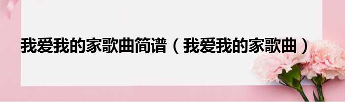 我爱我的家歌曲简谱 我爱我的家歌曲