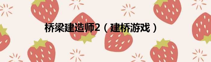 桥梁建造师2 建桥游戏